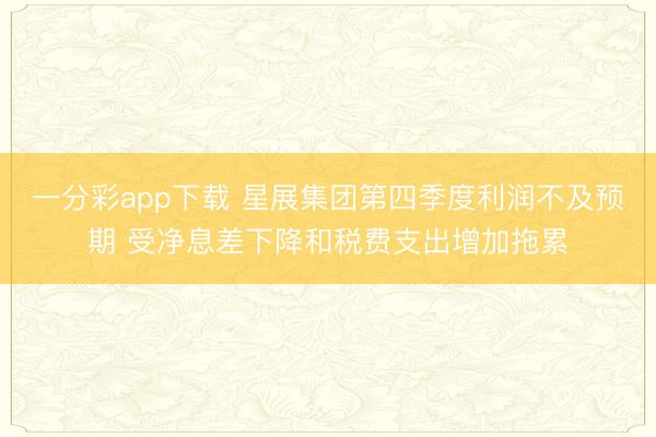 一分彩app下载 星展集团第四季度利润不及预期 受净息差下降和税费支出增加拖累