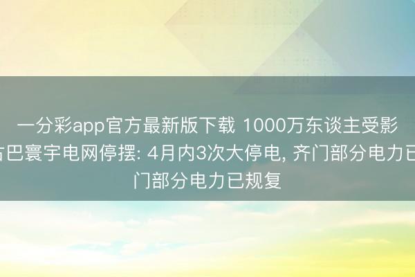 一分彩app官方最新版下载 1000万东谈主受影响! 古巴寰宇电网停摆: 4月内3次大停电， 齐门部分电力已规复