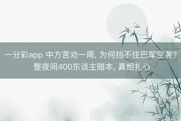 一分彩app 中方苦劝一周， 为何挡不住巴军空袭? 整夜间400东谈主赔本， 真相扎心