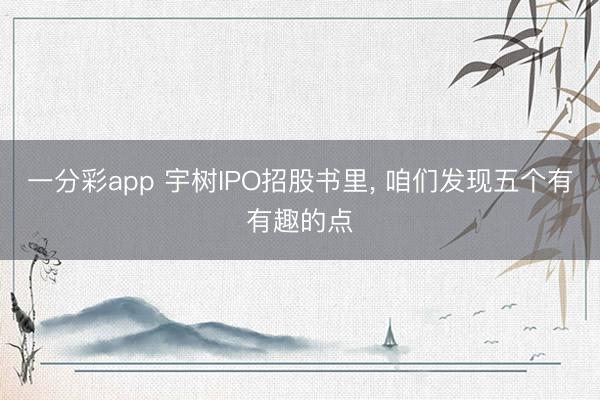 一分彩app 宇树IPO招股书里， 咱们发现五个有有趣的点
