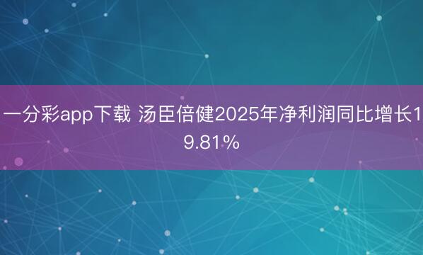 一分彩app下载 汤臣倍健2025年净利润同比增长19.81%