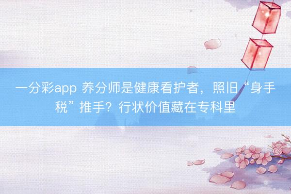 一分彩app 养分师是健康看护者，<a href=