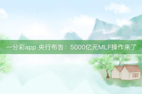 一分彩app 央行布告：5000亿元MLF操作来了