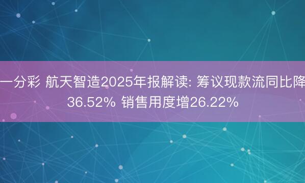 一分彩 航天智造2025年报解读: 筹议现款流同比降36.52% 销售用度增26.22%