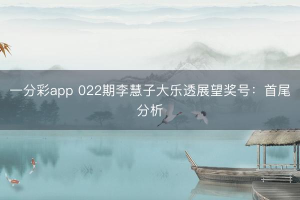 一分彩app 022期李慧子大乐透展望奖号:首尾分析