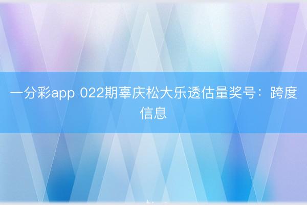 一分彩app 022期辜庆松大乐透估量奖号：跨度信息