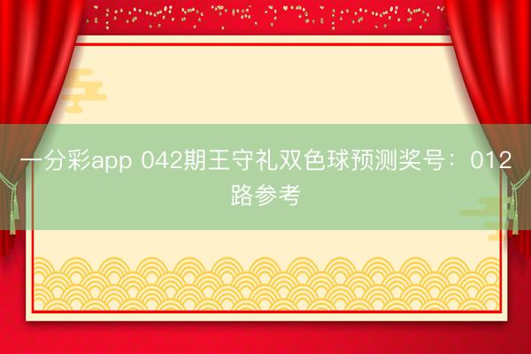 一分彩app 042期王守礼双色球预测奖号：012路参考