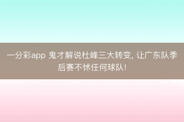 一分彩app 鬼才解说杜峰三大转变， 让广东队季后赛不怵任何球队!