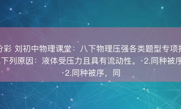 一分彩 刘初中物理课堂：八下物理压强各类题型专项打破。·1.下列原因：液体受压力且具有流动性。·2.同种被序，同