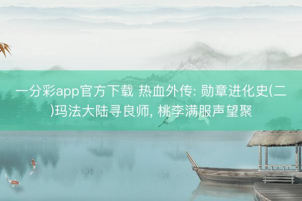 一分彩app官方下载 热血外传: 勋章进化史(二)玛法大陆寻良师， 桃李满服声望聚