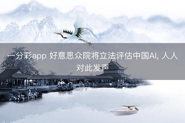 一分彩app 好意思众院将立法评估中国AI， 人人对此发声