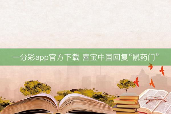 一分彩app官方下载 喜宝中国回复“鼠药门”