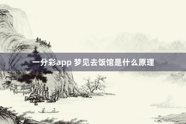一分彩app 梦见去饭馆是什么原理
