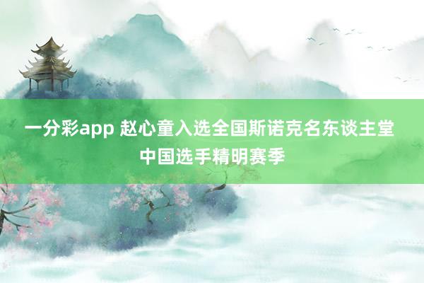 一分彩app 赵心童入选全国斯诺克名东谈主堂 中国选手精明赛季