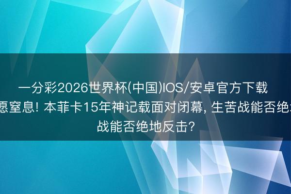 一分彩2026世界杯(中国)IOS/安卓官方下载 欧冠但愿窒息! 本菲卡15年神记载面对闭幕， 生苦战能否绝地反击?