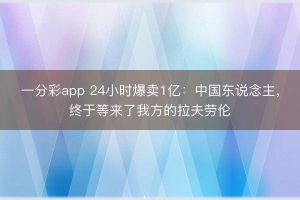 一分彩app 24小时爆卖1亿：中国东说念主，终于等来了我方的拉夫劳伦